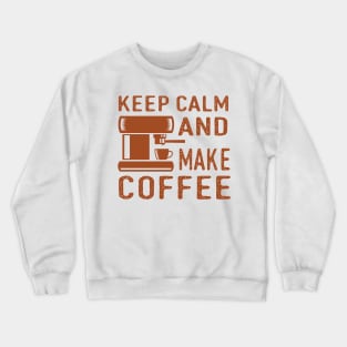 Keep Calm and Make Coffee Crewneck Sweatshirt